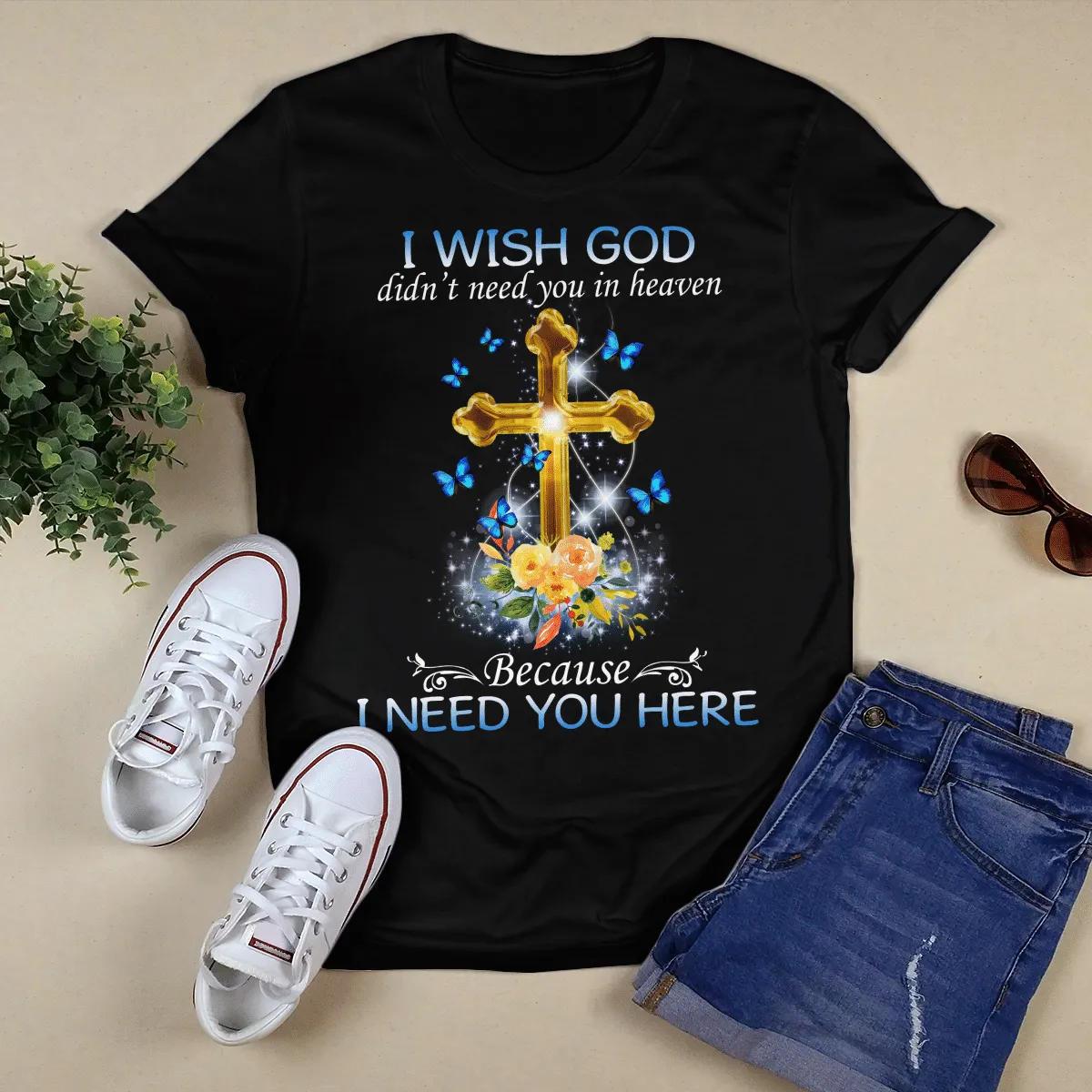 Cross And Butterfly - I Wish God Didn't Need You In Heaven T- Shirt - Jesus T-Shirt - Christian Shirts For Men & Women - Ciaocustom